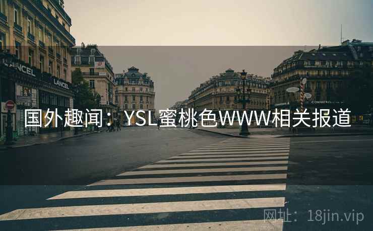 国外趣闻：YSL蜜桃色WWW相关报道
